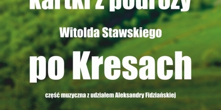 „Słowne, muzyczne i fotograficzne kartki z podróży Witolda Stawskiego po Kresach”